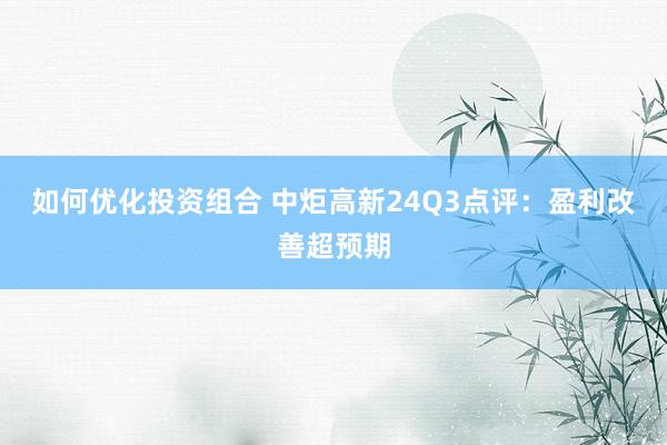 如何优化投资组合 中炬高新24Q3点评：盈利改善超预期