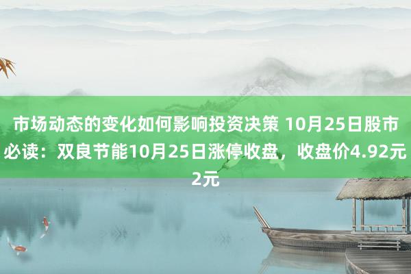 市场动态的变化如何影响投资决策 10月25日股市必读：双良节能10月25日涨停收盘，收盘价4.92元