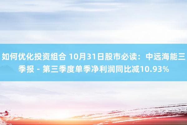 如何优化投资组合 10月31日股市必读：中远海能三季报 - 第三季度单季净利润同比减10.93%