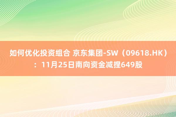 如何优化投资组合 京东集团-SW（09618.HK）：11月25日南向资金减捏649股