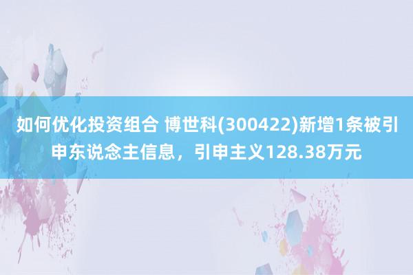 如何优化投资组合 博世科(300422)新增1条被引申东说念主信息，引申主义128.38万元