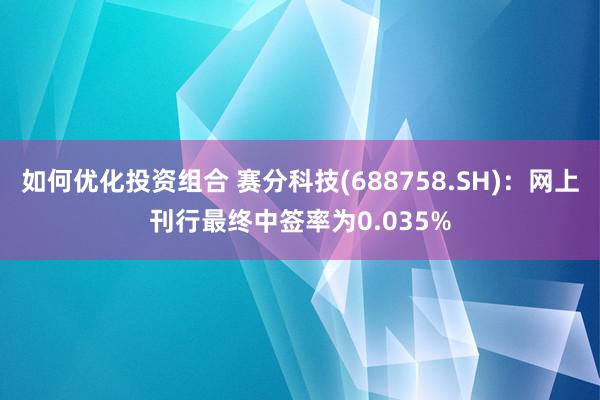 如何优化投资组合 赛分科技(688758.SH)：网上刊行最终中签率为0.035%