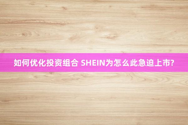 如何优化投资组合 SHEIN为怎么此急迫上市?