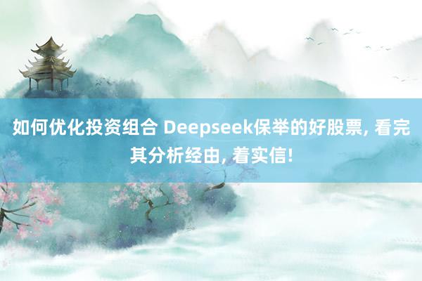 如何优化投资组合 Deepseek保举的好股票, 看完其分析经由, 着实信!